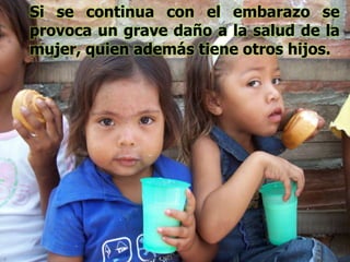 Si se continua con el embarazo se
provoca un grave daño a la salud de la
mujer, quien además tiene otros hijos.
 