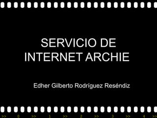 SERVICIO DE INTERNET ARCHIE  Edher Gilberto Rodríguez Reséndiz  