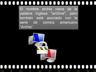 El nombre archie viene de la palabra inglesa "archive", pero también está asociado con la serie de cómics americano “Archie”. 