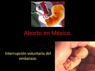 Aborto en México.


Interrupción voluntaria del
        embarazo.
 