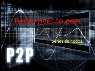 Redes peer to peer.

          Series de nodos.
 