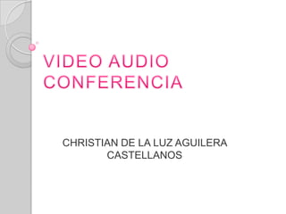 VIDEO AUDIO CONFERENCIA CHRISTIAN DE LA LUZ AGUILERA CASTELLANOS  