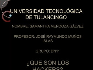UNIVERSIDAD TECNOLÓGICA
DE TULANCINGO
NOMBRE: SAMANTHA MENDOZA GÁLVEZ
PROFESOR: JOSÉ RAYMUNDO MUÑOS
ISLAS
GRUPO: DN11
¿QUE SON LOS