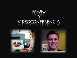 AUDIO Y VIDEOCONFERENCIA 