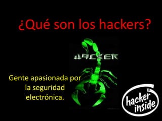 ¿Qué son los hackers?


Gente apasionada por
    la seguridad
    electrónica.
 
