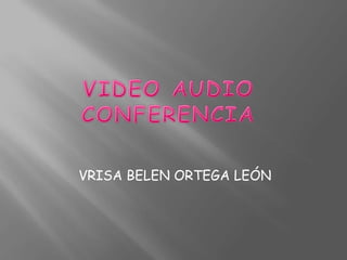 VIDEO AUDIO CONFERENCIA VRISA BELEN ORTEGA LEÓN 