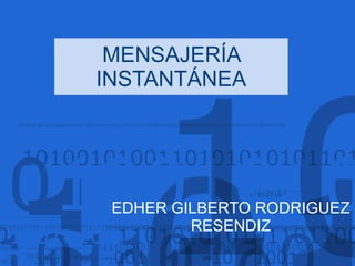 MENSAJERÍA INSTANTÁNEA EDHER GILBERTO RODRIGUEZ RESENDIZ 