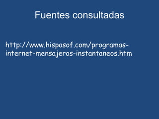 Fuentes consultadashttp://www.hispasof.com/programas-internet-mensajeros-instantaneos.htm