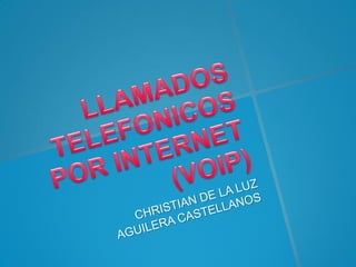 LLAMADOS TELEFONICOS POR INTERNET (VOIP) CHRISTIAN DE LA LUZ AGUILERA CASTELLANOS  