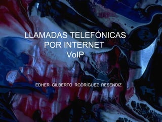 LLAMADAS TELEFÓNICAS POR INTERNET  VoIP EDHER  GILBERTO  RODRÍGUEZ  RESENDIZ 