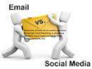 Promoción: A través de los canales exclusivos
de internet: Email Marketing, E-advertising
(Banners), Social media marketing (Blogs,
Twitter, Facebook, etc).
 