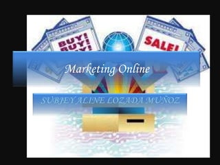 Marketing Online

SUBJEY ALINE LOZADA MUÑOZ
 