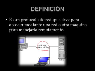 DEFINICIÓNEs un protocolo de red que sirve para acceder mediante una red a otra maquina para manejarla remotamente.
