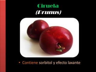 Ciruela
         (Prunus)




• Contiene sorbitol y efecto laxante
 
