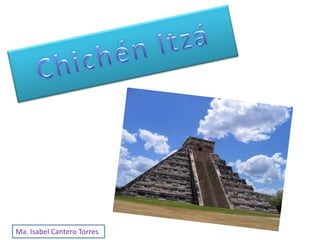 Chichén Itzá Ma. Isabel Cantero Torres 