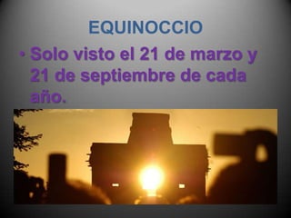 EQUINOCCIOSolo visto el 21 de marzo y 21 de septiembre de cada año.