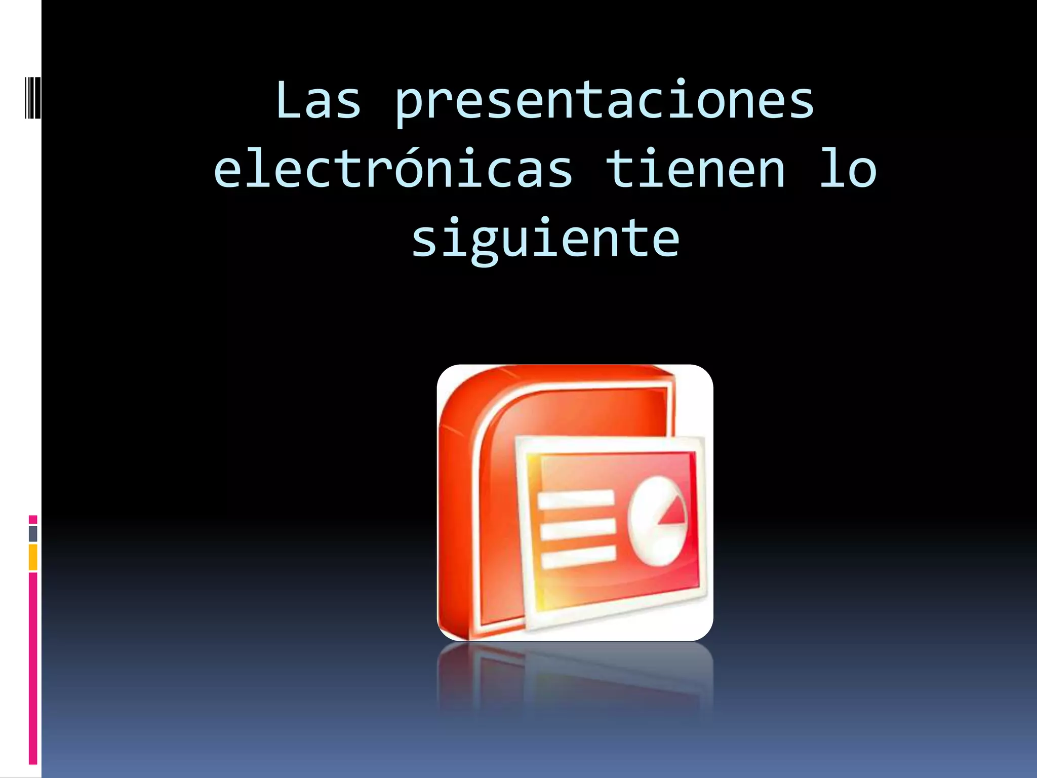 Las presentaciones electrónicas tienen lo siguiente
