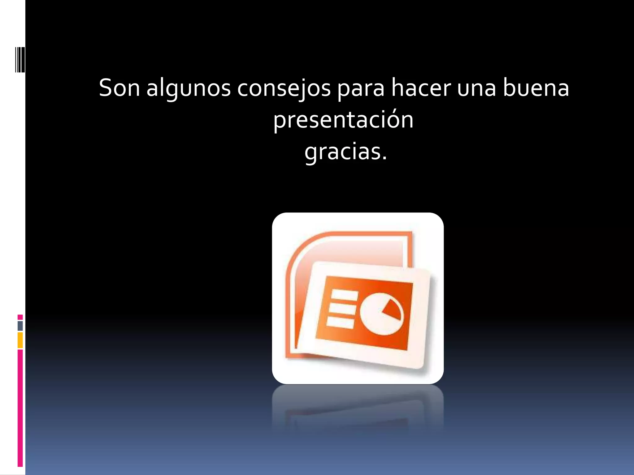 Son algunos consejos para hacer una buena presentación gracias.