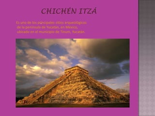 Chichén Itzá . Es uno de los principales sitios arqueológicos  de la península de Yucatán, en México,  ubicado en el municipio de Tinum, Yucatán. 
