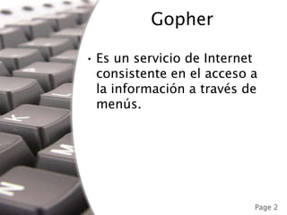 GopherEs un servicio de Internet consistente en el acceso a la información a través de menús.