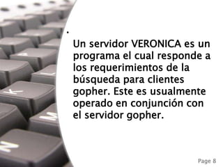 Un servidor VERONICA es un programa el cual responde a los requerimientos de la búsqueda para clientes gopher. Este es usualmente operado en conjunción con el servidor gopher.