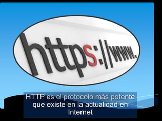 HTTP es el protocolo más potente
que existe en la actualidad en
Internet