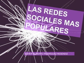 LAS REDES SOCIALES MAS POPULARES EDHER GILBERTO RODRÍGUEZ RESENDIZ 