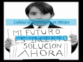 Calidad de la educación en México


 SUBJEY ALINE LOZADA MUÑOZ
 