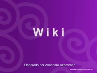 W i k i Elaborado por Almendra Altamirano 