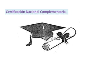 Certificación Nacional Complementaria.
 