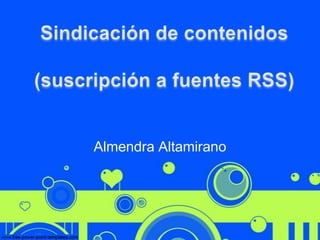 Almendra Altamirano Sindicación de contenidos  (suscripción a fuentes RSS) 
