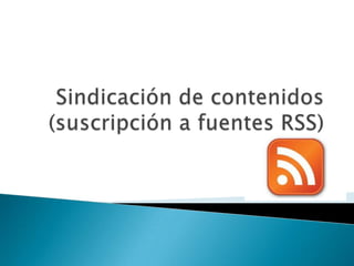 Sindicación de contenidos (suscripción a fuentes RSS) 