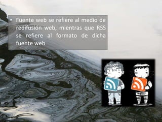Fuente web se refiere al medio de redifusión web, mientras que RSS se refiere al formato de dicha fuente web 