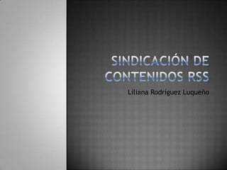 Sindicación de Contenidos RSS Liliana Rodríguez Luqueño 