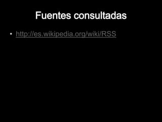Fuentes consultadashttp://es.wikipedia.org/wiki/RSS