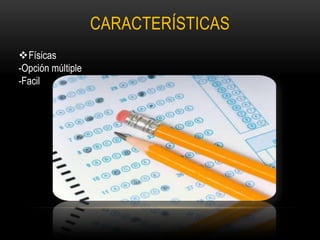 CARACTERÍSTICAS
Físicas
-Opción múltiple
-Facil
 