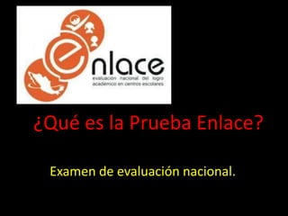 ¿Qué es la Prueba Enlace?

 Examen de evaluación nacional.
 