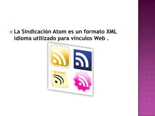 La Sindicación Atom es un formato XMLidioma utilizado para vínculos Web .