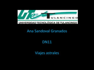 Ana Sandoval Granados

        DN11

    Viajes astrales
 