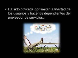 Ha sido criticada por limitar la libertad de los usuarios y hacerlos dependientes del proveedor de servicios.