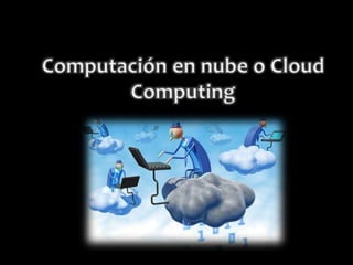 Computación en nube o Cloud Computing 