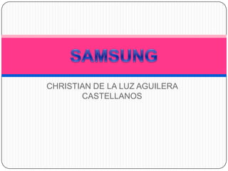 CHRISTIAN DE LA LUZ AGUILERA CASTELLANOS SAMSUNG 