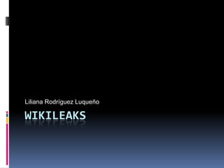 Wikileaks Liliana Rodríguez Luqueño 