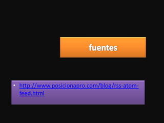 • http://www.posicionapro.com/blog/rss-atom-
  feed.html
 