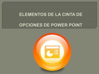 ELEMENTOS DE LA CINTA DE OPCIONES DE POWER POINT  