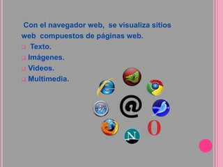 Con el navegador web, se visualiza sitiosweb compuestos de páginas web. Texto.