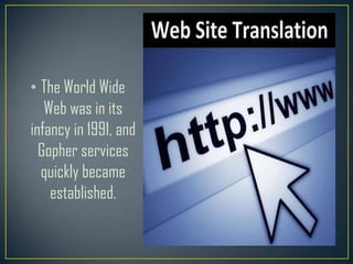 • The World Wide
   Web was in its
infancy in 1991, and
  Gopher services
  quickly became
    established.
 
