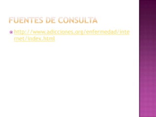 Fuentes de Consultahttp://www.adicciones.org/enfermedad/internet/index.html