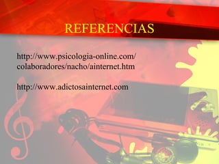 REFERENCIAS http://www.psicologia-online.com/colaboradores/nacho/ainternet.htm http://www.adictosainternet.com 