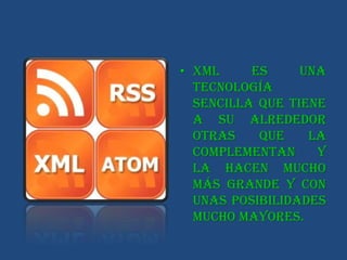 • XML     es     una
  tecnología
  sencilla que tiene
  a su alrededor
  otras    que    la
  complementan     y
  la hacen mucho
  más grande y con
  unas posibilidades
  mucho mayores.
 